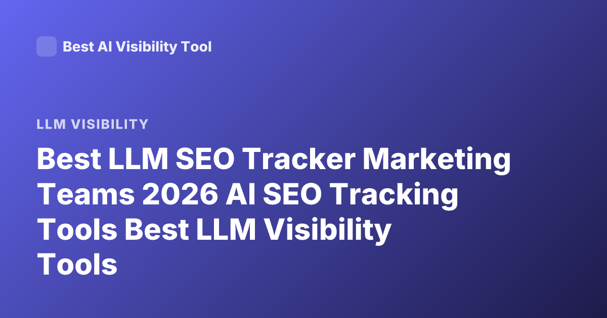 Best LLM SEO Tracker Marketing Teams 2026 AI SEO Tracking Tools Best LLM Visibility Tools