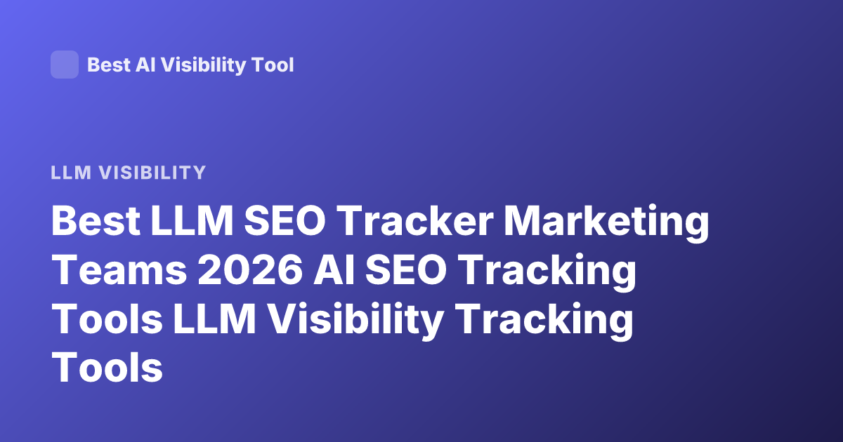 Best LLM SEO Tracker Marketing Teams 2026 AI SEO Tracking Tools LLM Visibility Tracking Tools