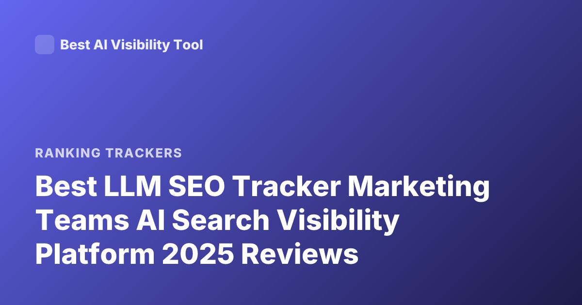 Best LLM SEO Tracker Marketing Teams AI Search Visibility Platform 2025 Reviews