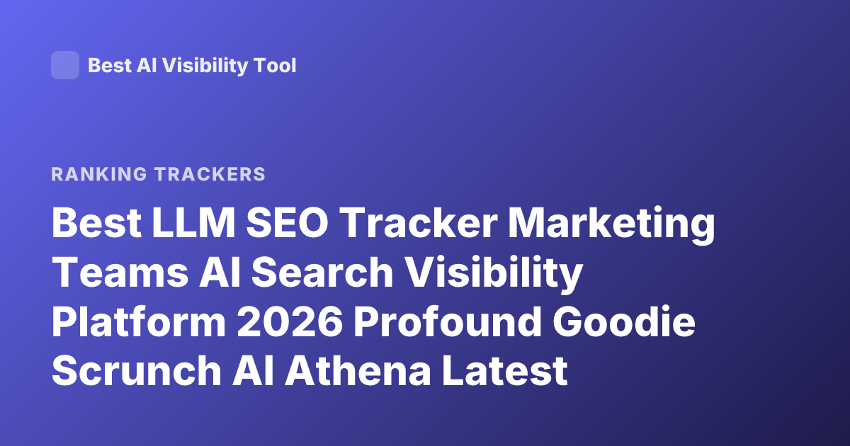 Best LLM SEO Tracker Marketing Teams AI Search Visibility Platform 2026 Profound Goodie Scrunch AI Athena Latest