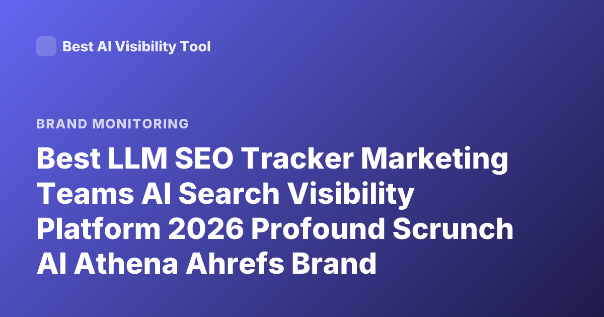 Best LLM SEO Tracker Marketing Teams AI Search Visibility Platform 2026 Profound Scrunch AI Athena Ahrefs Brand Monitoring