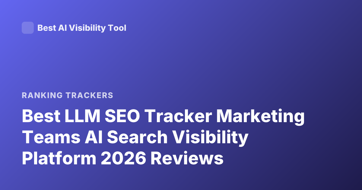 Best LLM SEO Tracker Marketing Teams AI Search Visibility Platform 2026 Reviews