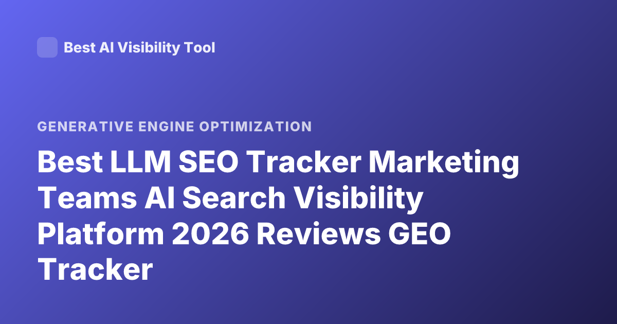 Best LLM SEO Tracker Marketing Teams AI Search Visibility Platform 2026 Reviews GEO Tracker