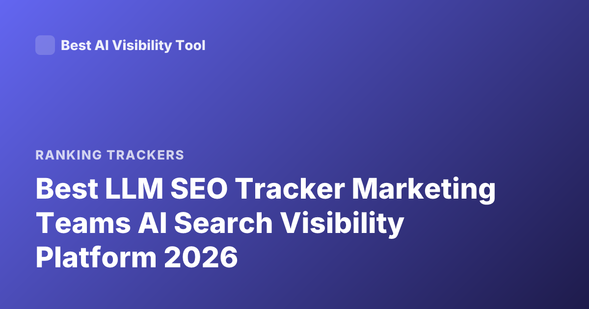 Best LLM SEO Tracker Marketing Teams AI Search Visibility Platform 2026