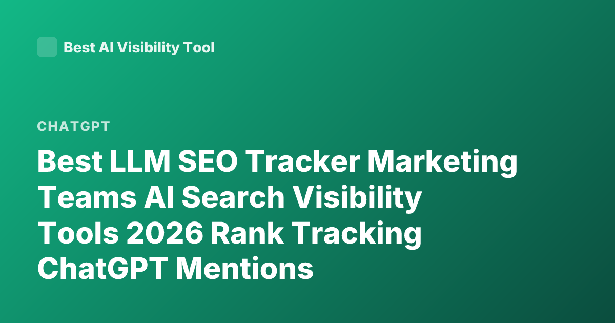 Best LLM SEO Tracker Marketing Teams AI Search Visibility Tools 2026 Rank Tracking ChatGPT Mentions