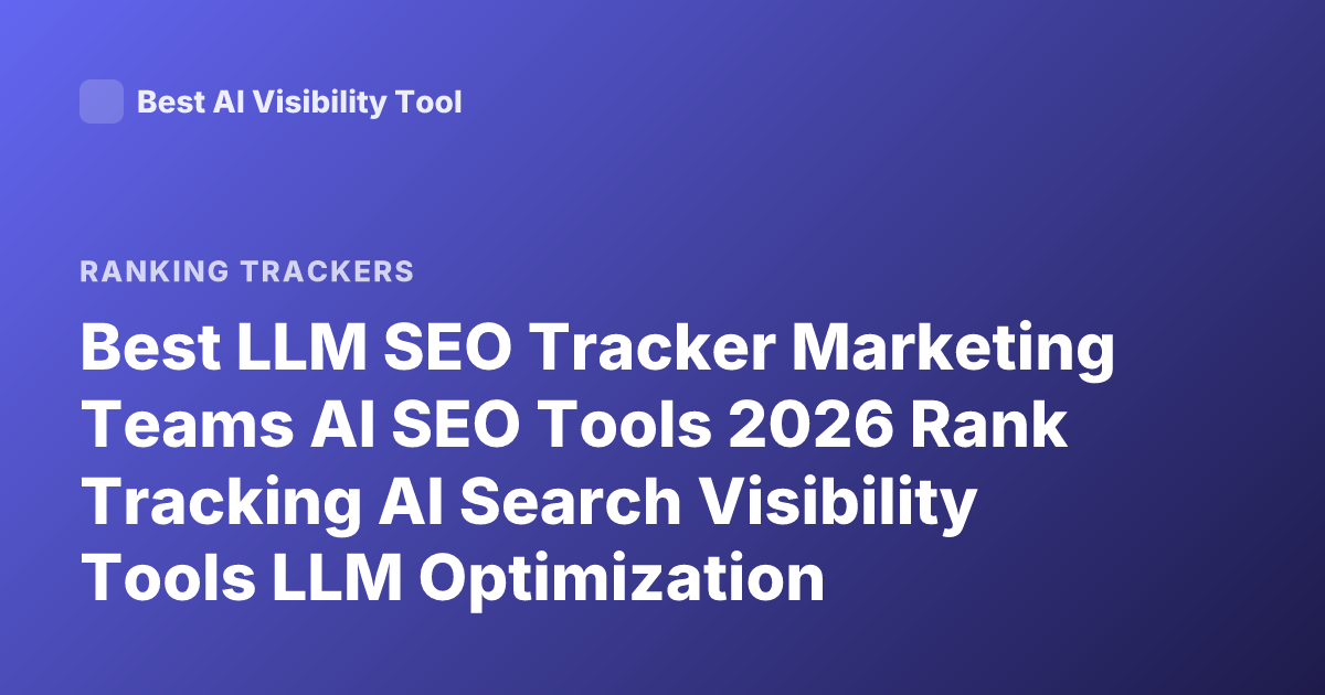 Best LLM SEO Tracker Marketing Teams AI SEO Tools 2026 Rank Tracking AI Search Visibility Tools LLM Optimization Platforms