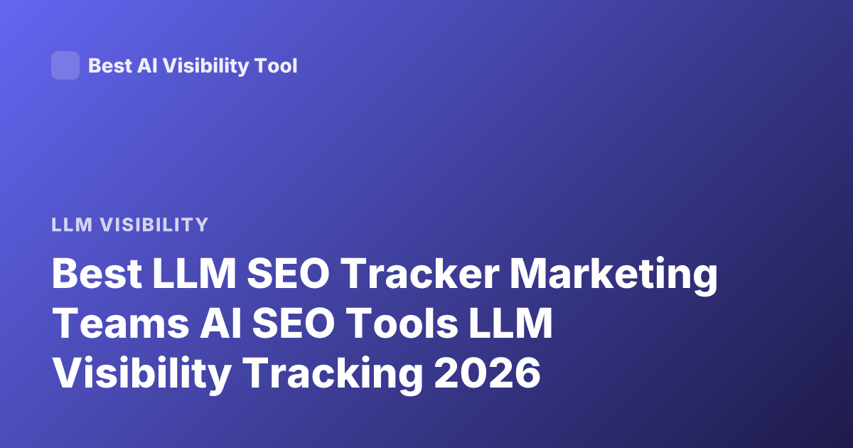 Best LLM SEO Tracker Marketing Teams AI SEO Tools LLM Visibility Tracking 2026