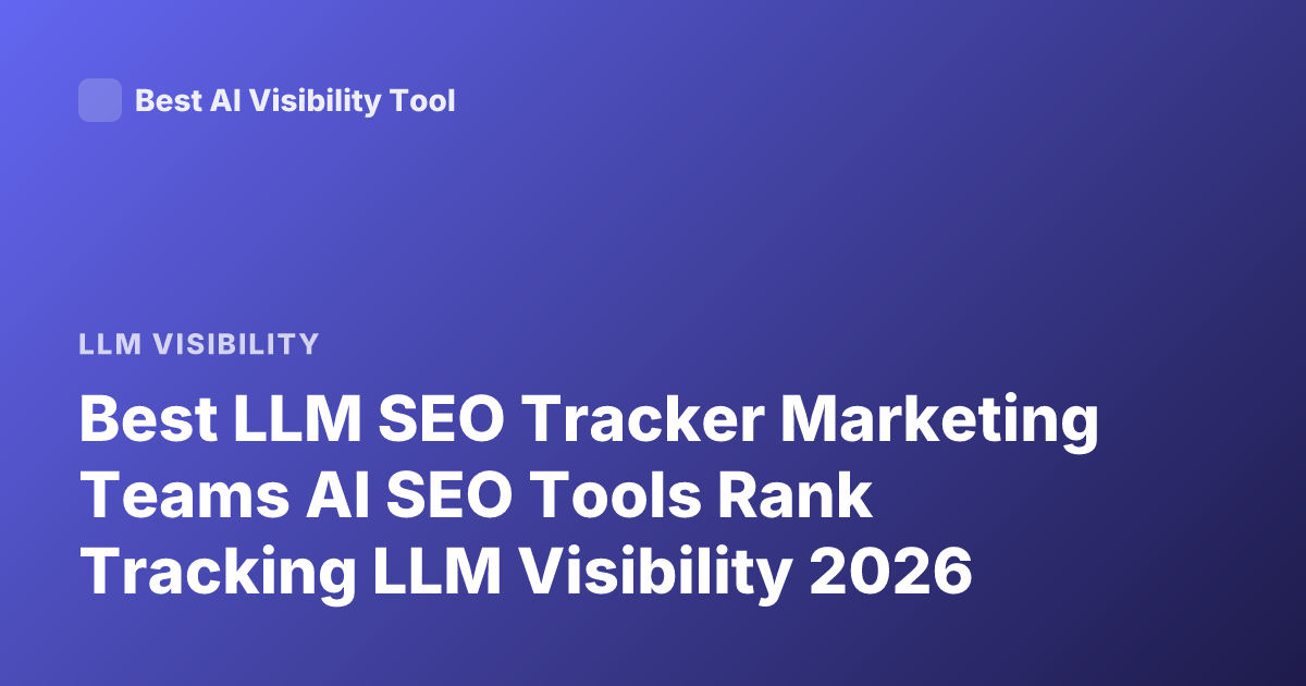 Best LLM SEO Tracker Marketing Teams AI SEO Tools Rank Tracking LLM Visibility 2026