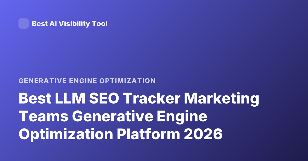 Best LLM SEO Tracker Marketing Teams Generative Engine Optimization Platform 2026