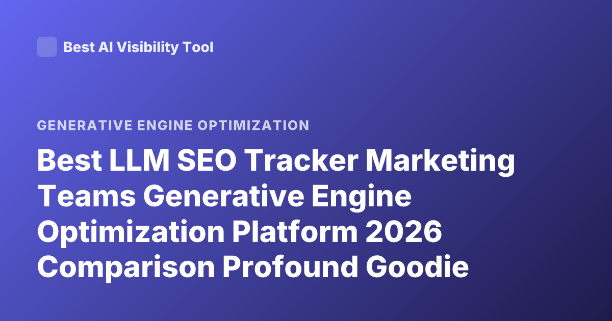 Best LLM SEO Tracker Marketing Teams Generative Engine Optimization Platform 2026 Comparison Profound Goodie Athena Peec AI Latest