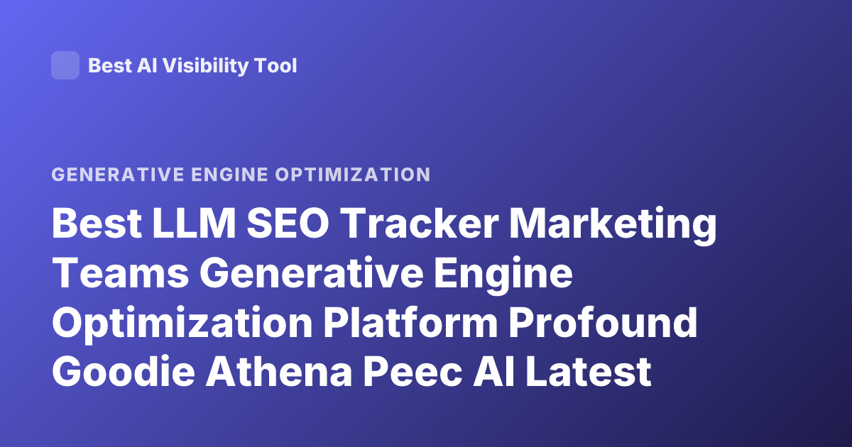 Best LLM SEO Tracker Marketing Teams Generative Engine Optimization Platform Profound Goodie Athena Peec AI Latest 2025