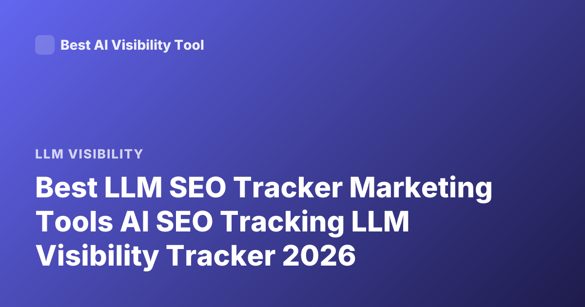 Best LLM SEO Tracker Marketing Tools AI SEO Tracking LLM Visibility Tracker 2026