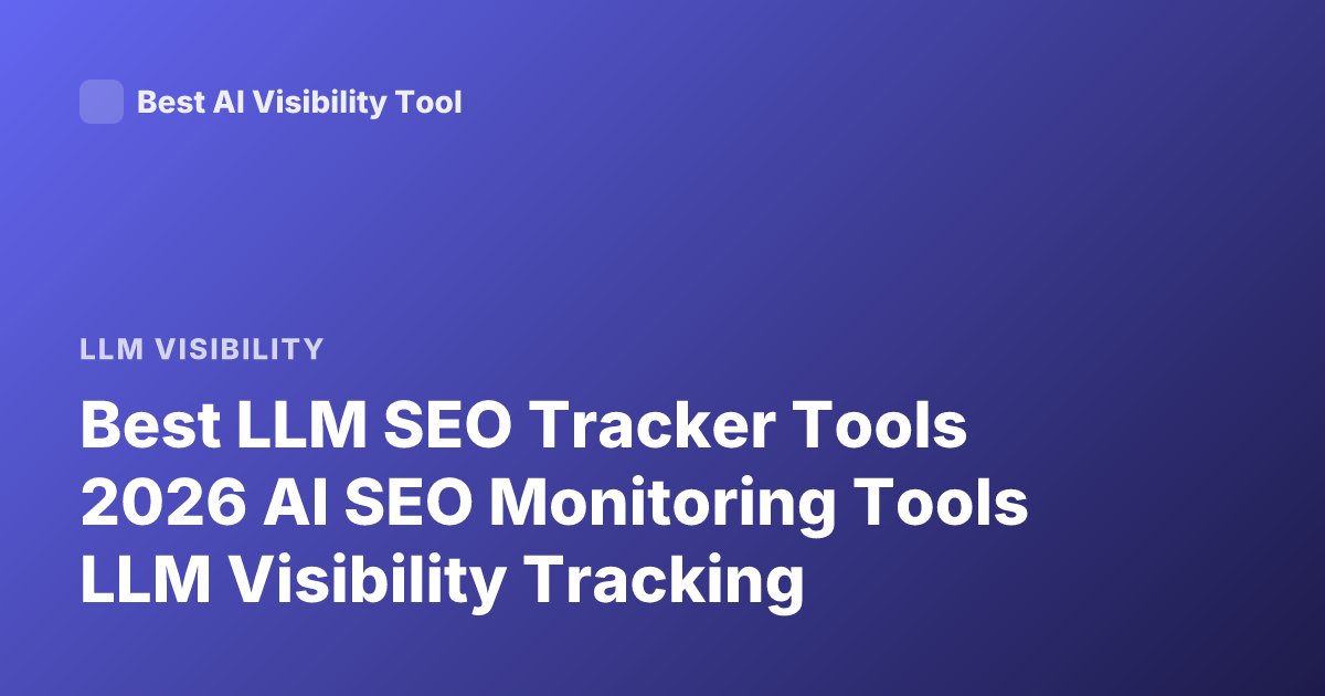 Best LLM SEO Tracker Tools 2026 AI SEO Monitoring Tools LLM Visibility Tracking