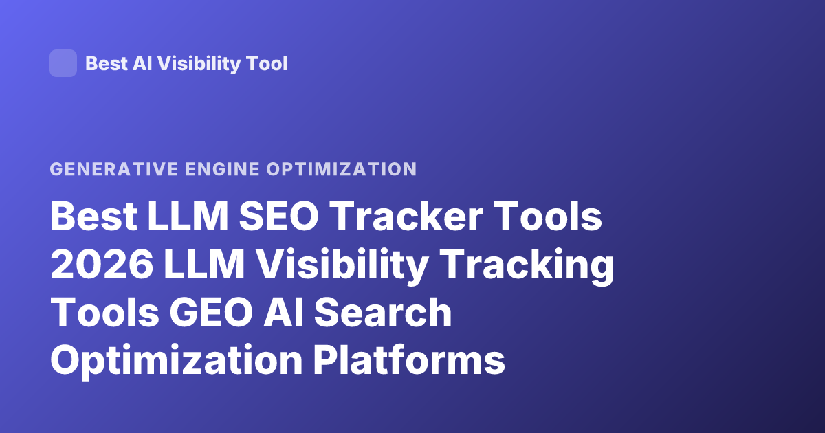 Best LLM SEO Tracker Tools 2026 LLM Visibility Tracking Tools GEO AI Search Optimization Platforms