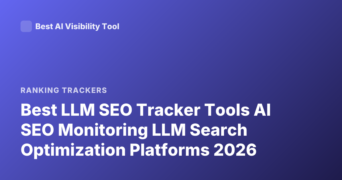 Best LLM SEO Tracker Tools AI SEO Monitoring LLM Search Optimization Platforms 2026