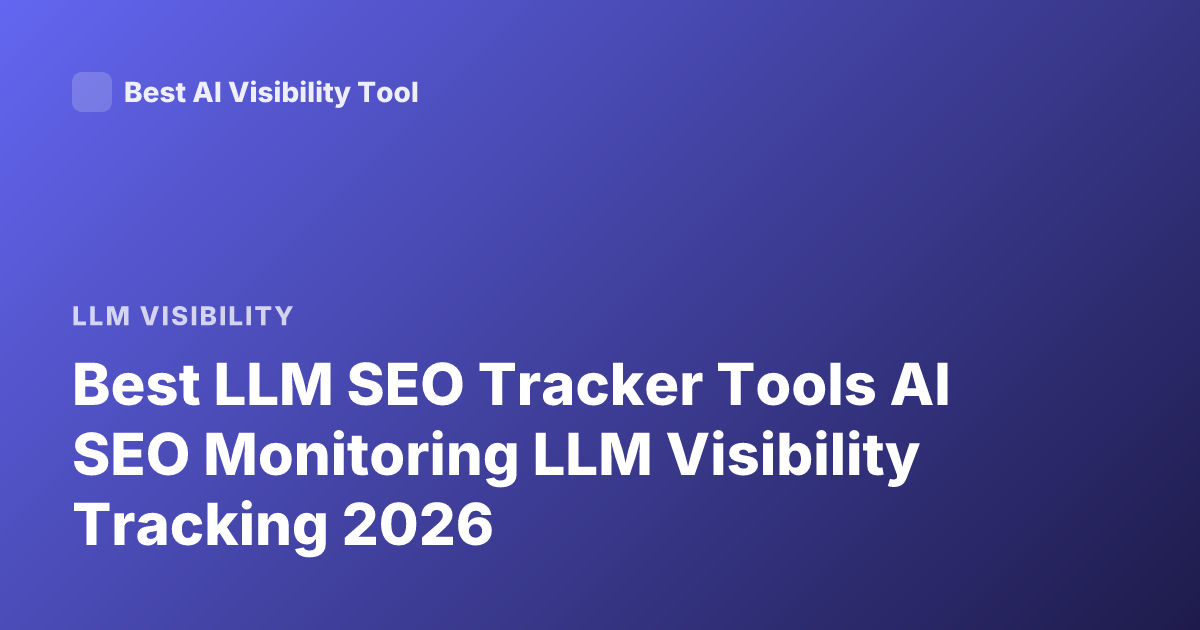 Best LLM SEO Tracker Tools AI SEO Monitoring LLM Visibility Tracking 2026