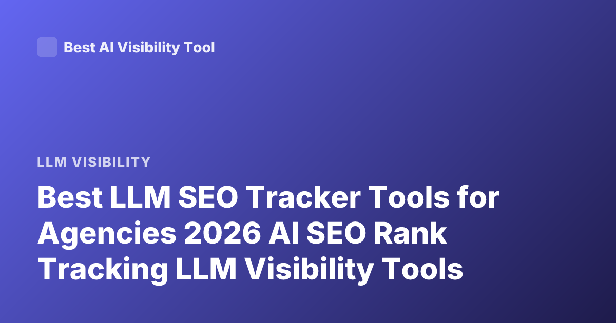 Best LLM SEO Tracker Tools for Agencies 2026 AI SEO Rank Tracking LLM Visibility Tools