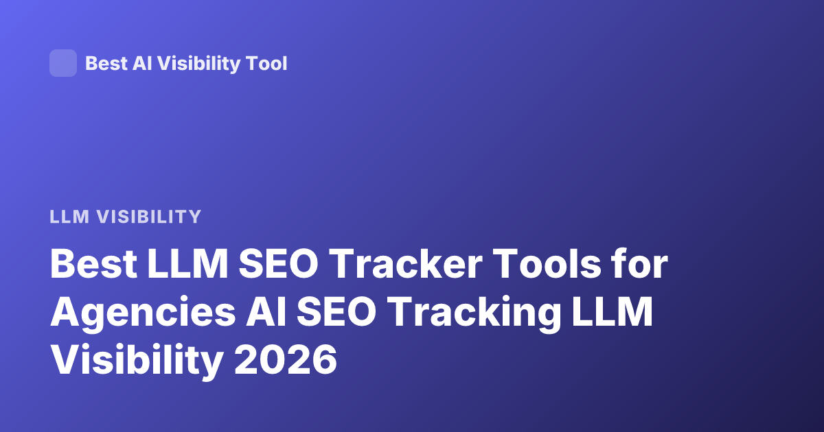 Best LLM SEO Tracker Tools for Agencies AI SEO Tracking LLM Visibility 2026