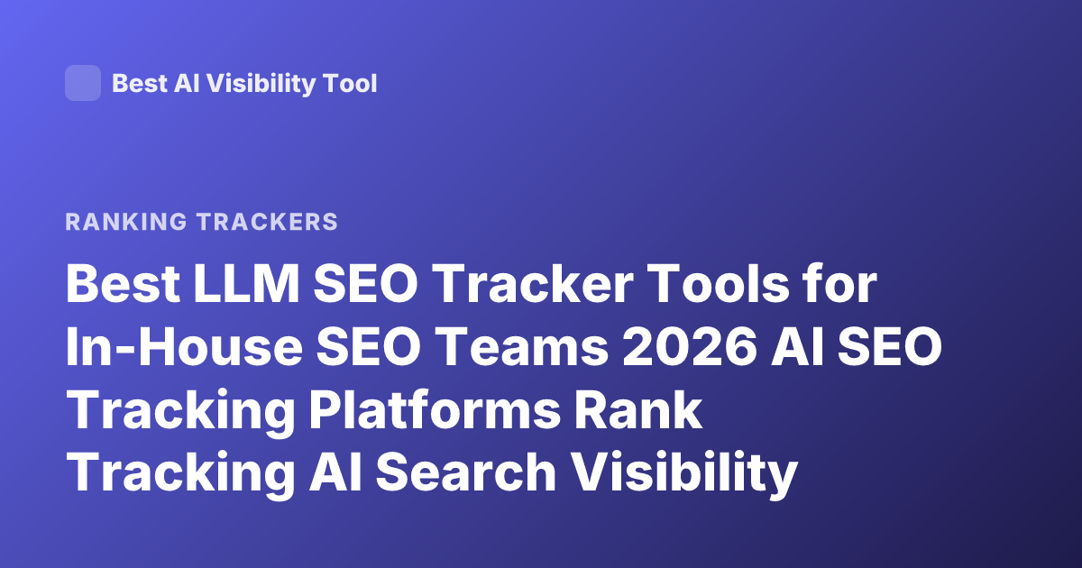 Best LLM SEO Tracker Tools for In-House SEO Teams 2026 AI SEO Tracking Platforms Rank Tracking AI Search Visibility Tool