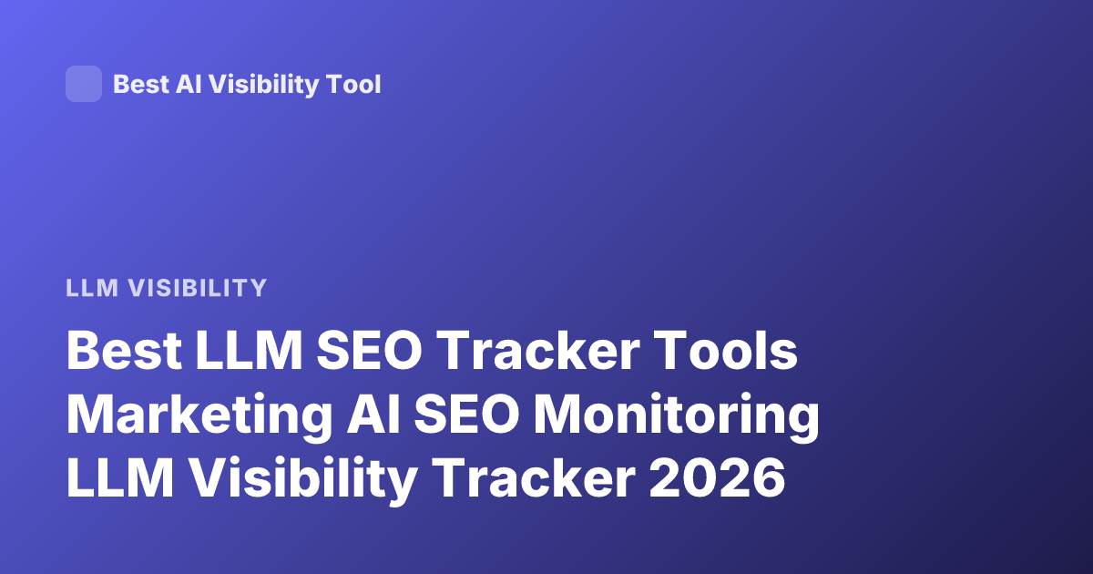 Best LLM SEO Tracker Tools Marketing AI SEO Monitoring LLM Visibility Tracker 2026