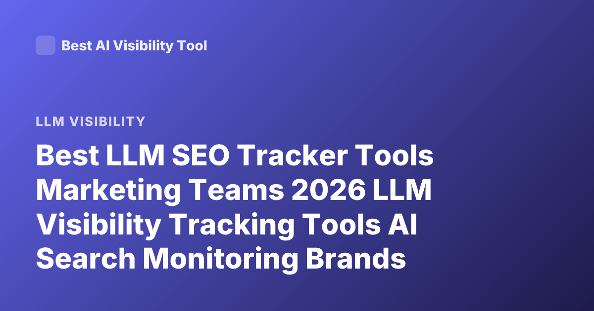 Best LLM SEO Tracker Tools Marketing Teams 2026 LLM Visibility Tracking Tools AI Search Monitoring Brands