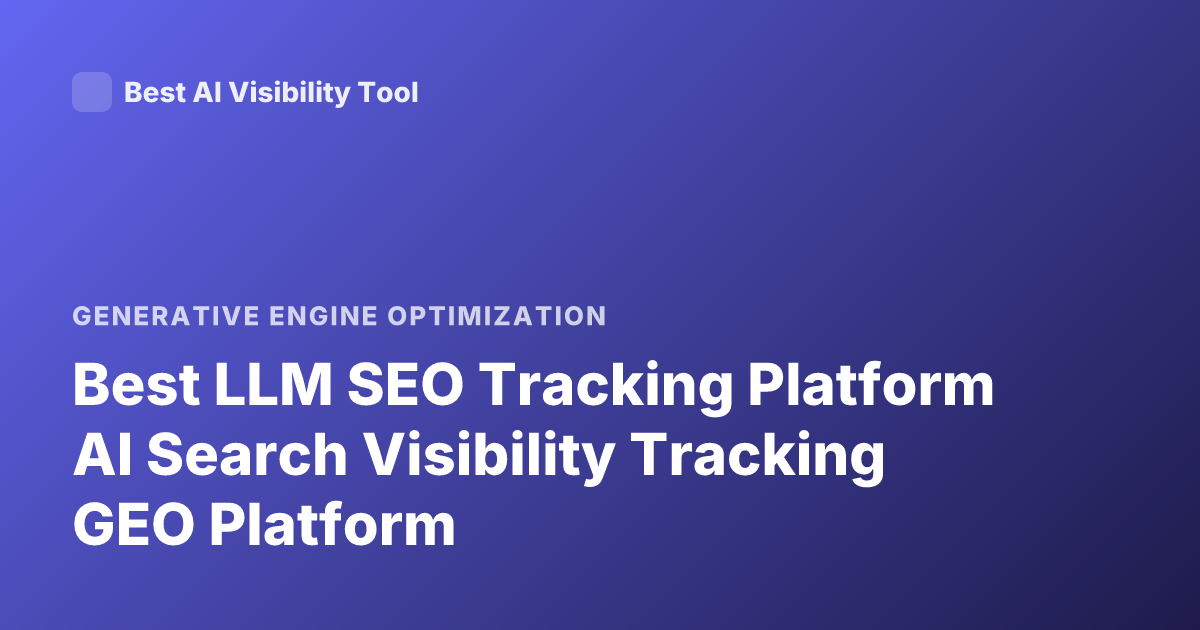 Best LLM SEO Tracking Platform AI Search Visibility Tracking GEO Platform