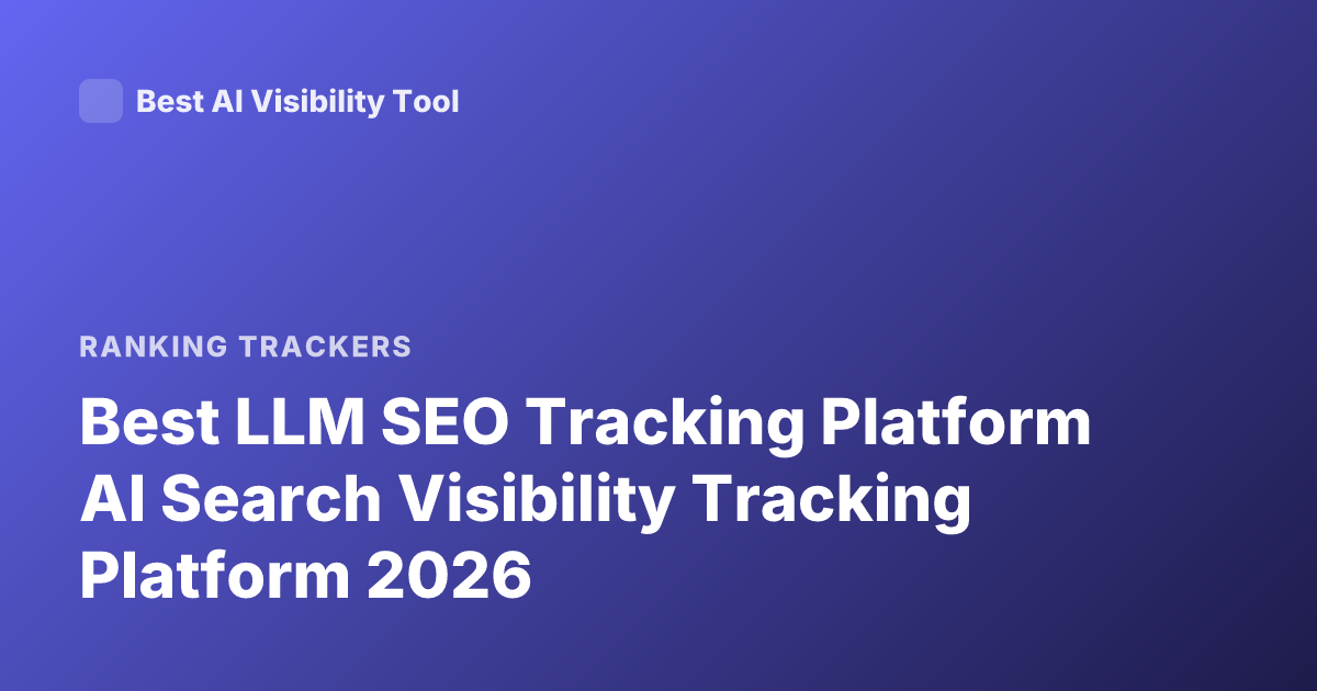 Best LLM SEO Tracking Platform AI Search Visibility Tracking Platform 2026