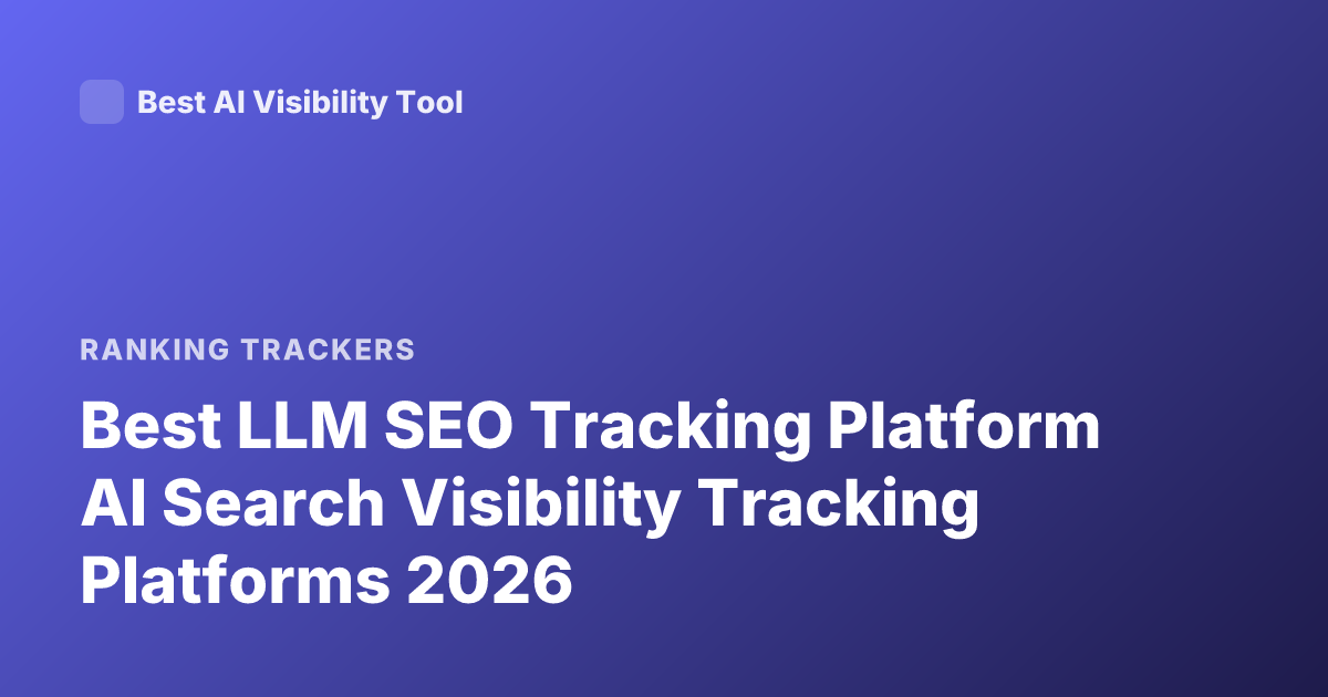Best LLM SEO Tracking Platform AI Search Visibility Tracking Platforms 2026