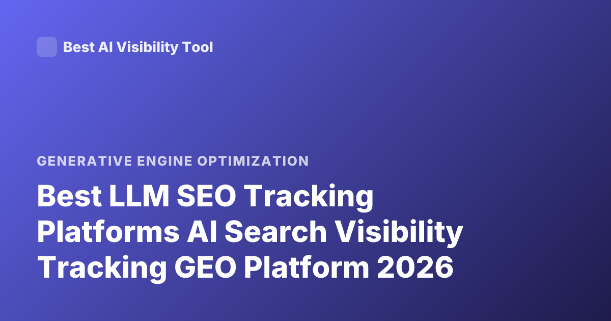 Best LLM SEO Tracking Platforms AI Search Visibility Tracking GEO Platform 2026