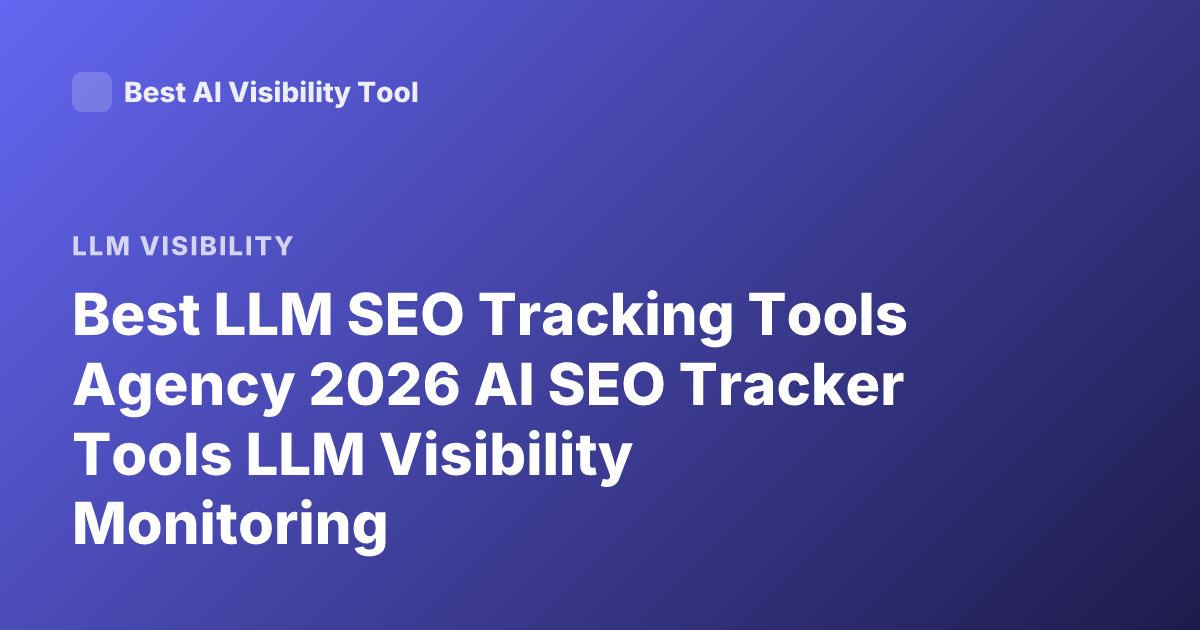 Best LLM SEO Tracking Tools Agency 2026 AI SEO Tracker Tools LLM Visibility Monitoring