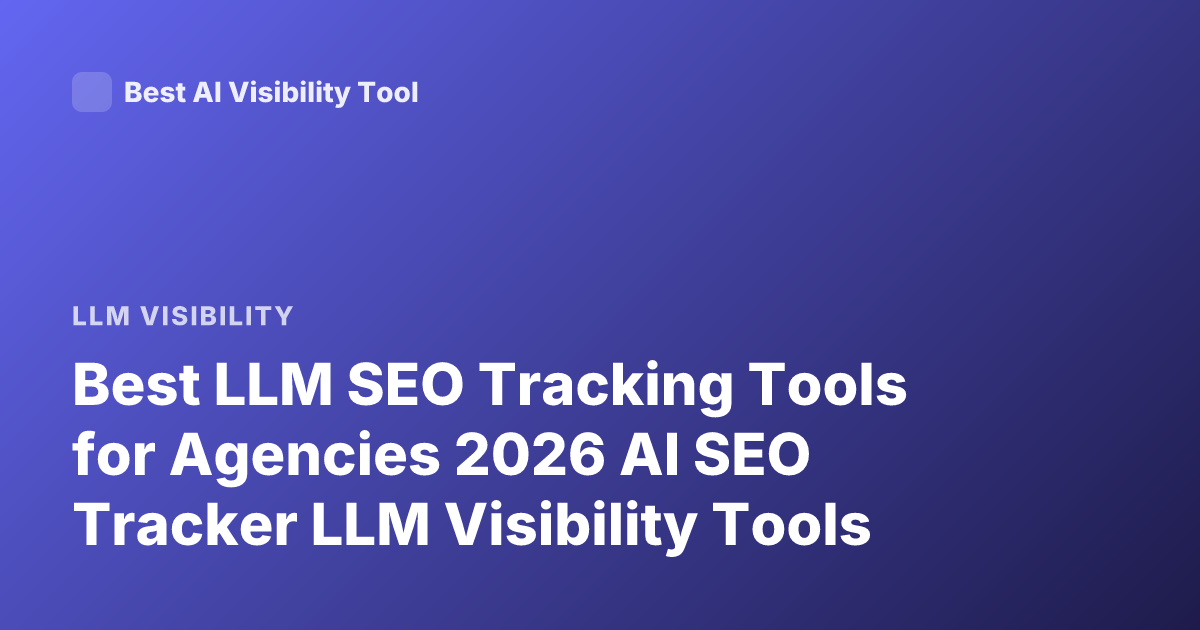 Best LLM SEO Tracking Tools for Agencies 2026 AI SEO Tracker LLM Visibility Tools