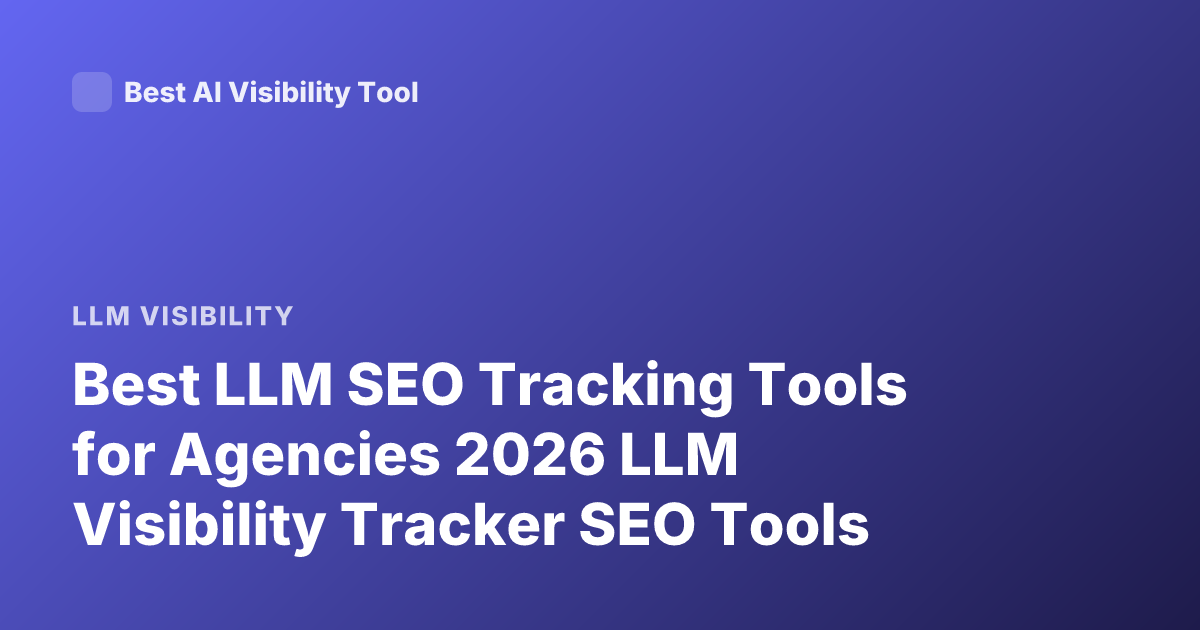 Best LLM SEO Tracking Tools for Agencies 2026 LLM Visibility Tracker SEO Tools