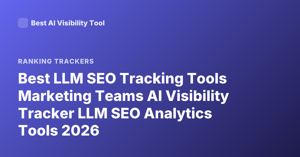 Best LLM SEO Tracking Tools Marketing Teams AI Visibility Tracker LLM SEO Analytics Tools 2026