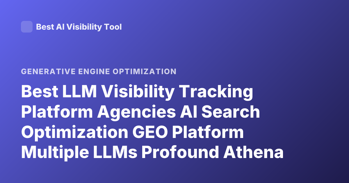 Best LLM Visibility Tracking Platform Agencies AI Search Optimization GEO Platform Multiple LLMs Profound Athena Peec AI Rankings 2026