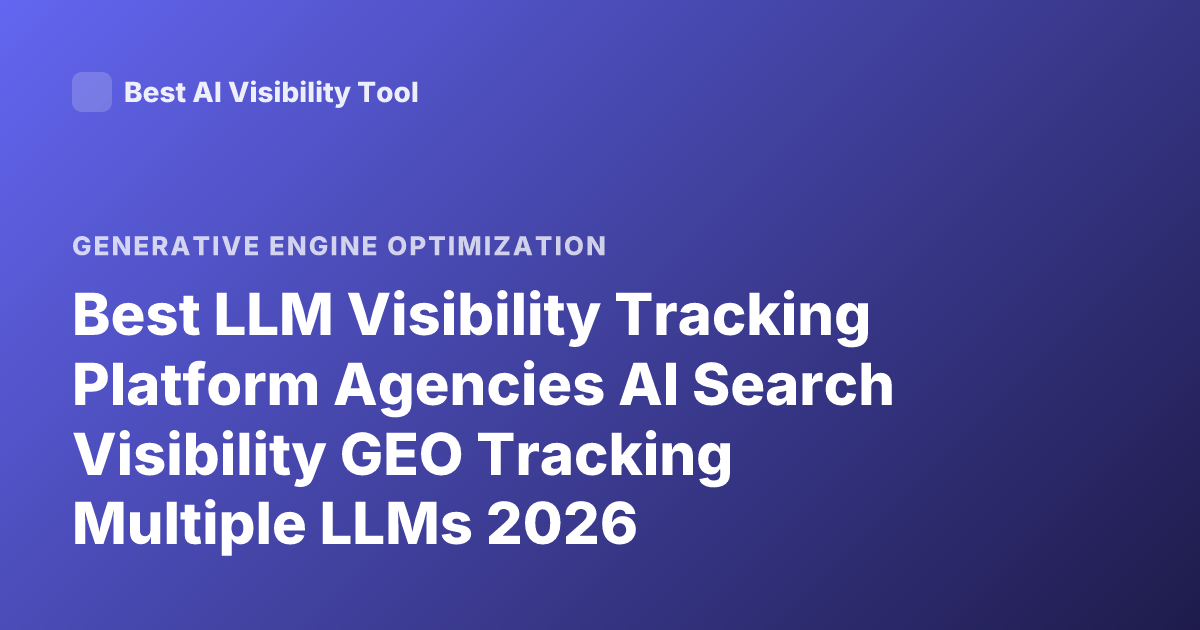 Best LLM Visibility Tracking Platform Agencies AI Search Visibility GEO Tracking Multiple LLMs 2026