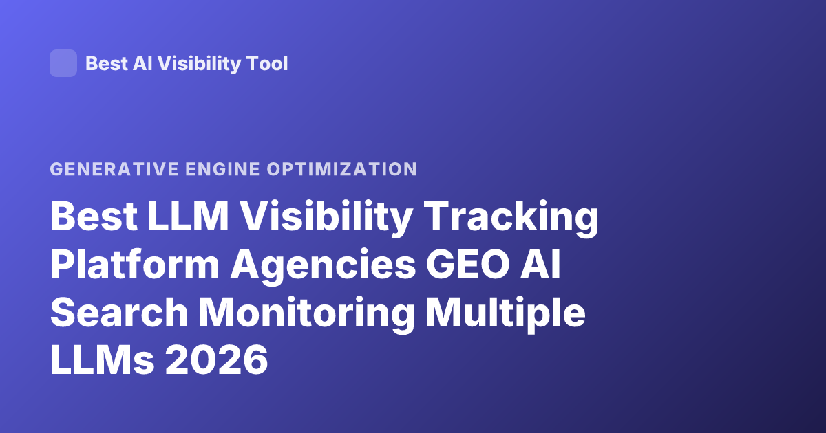 Best LLM Visibility Tracking Platform Agencies GEO AI Search Monitoring Multiple LLMs 2026