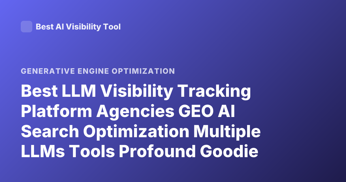 Best LLM Visibility Tracking Platform Agencies GEO AI Search Optimization Multiple LLMs Tools Profound Goodie Athena Latest 2026