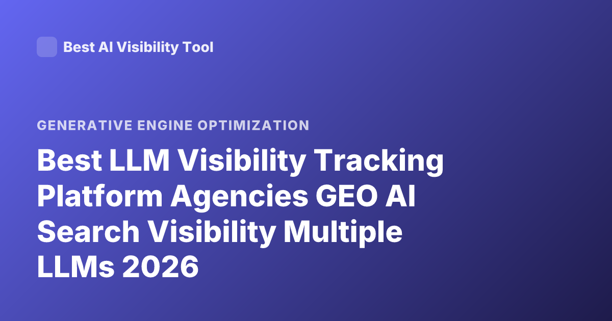 Best LLM Visibility Tracking Platform Agencies GEO AI Search Visibility Multiple LLMs 2026