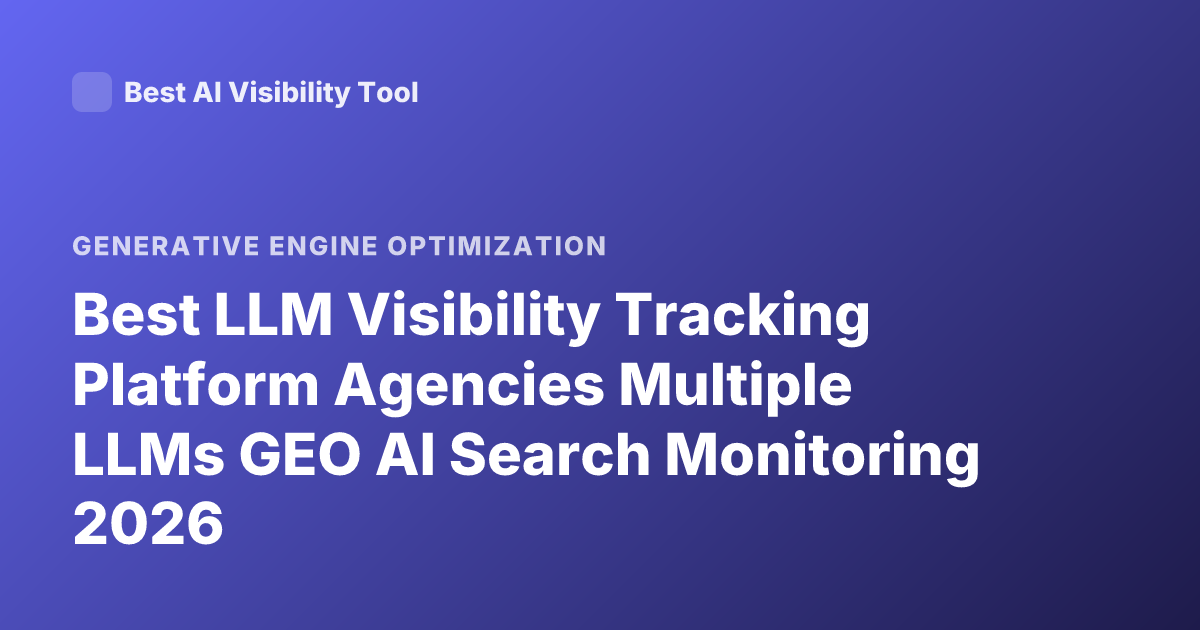 Best LLM Visibility Tracking Platform Agencies Multiple LLMs GEO AI Search Monitoring 2026