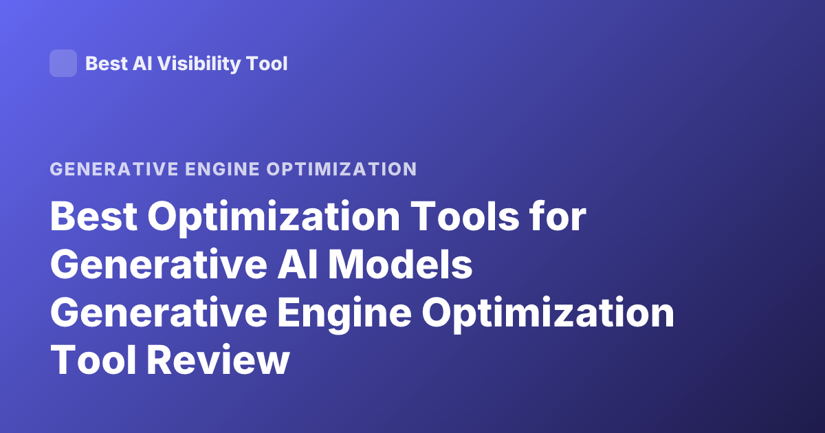 Best Optimization Tools for Generative AI Models Generative Engine Optimization Tool Review