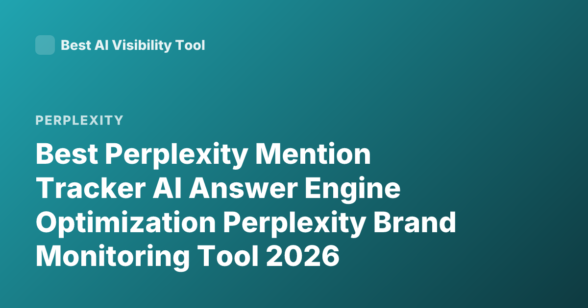Best Perplexity Mention Tracker AI Answer Engine Optimization Perplexity Brand Monitoring Tool 2026