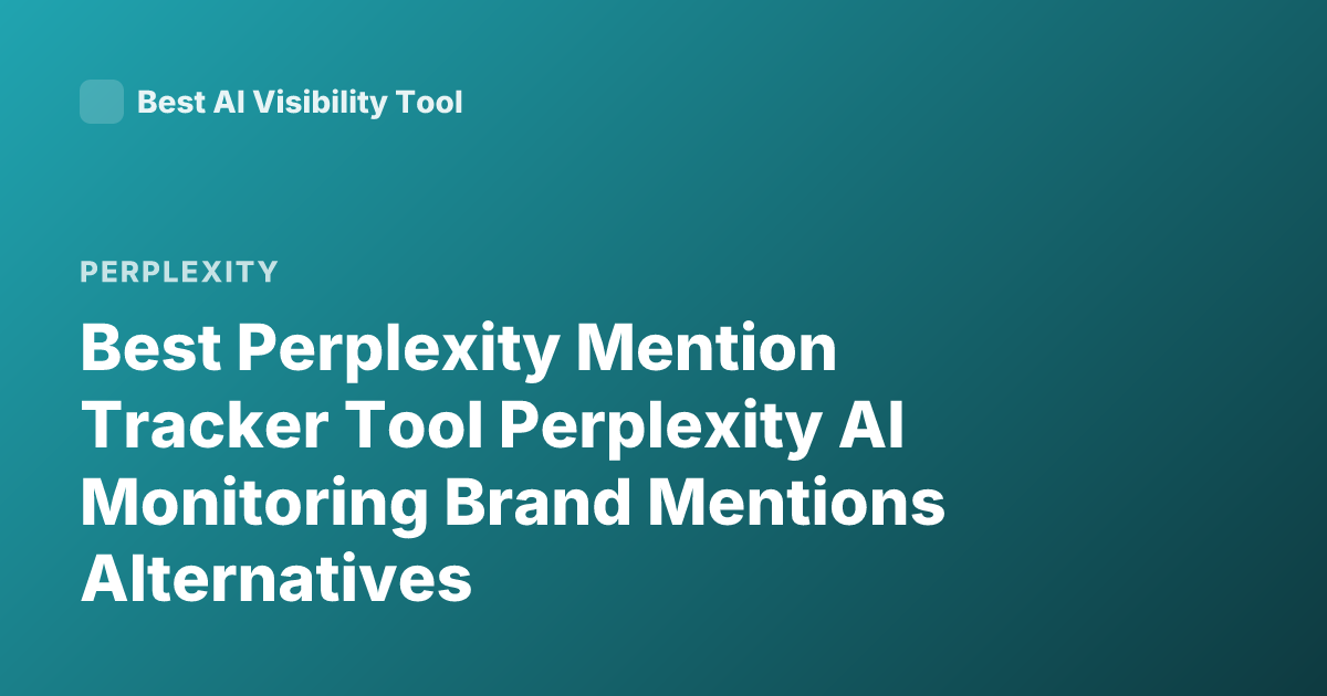 Best Perplexity Mention Tracker Tool Perplexity AI Monitoring Brand Mentions Alternatives