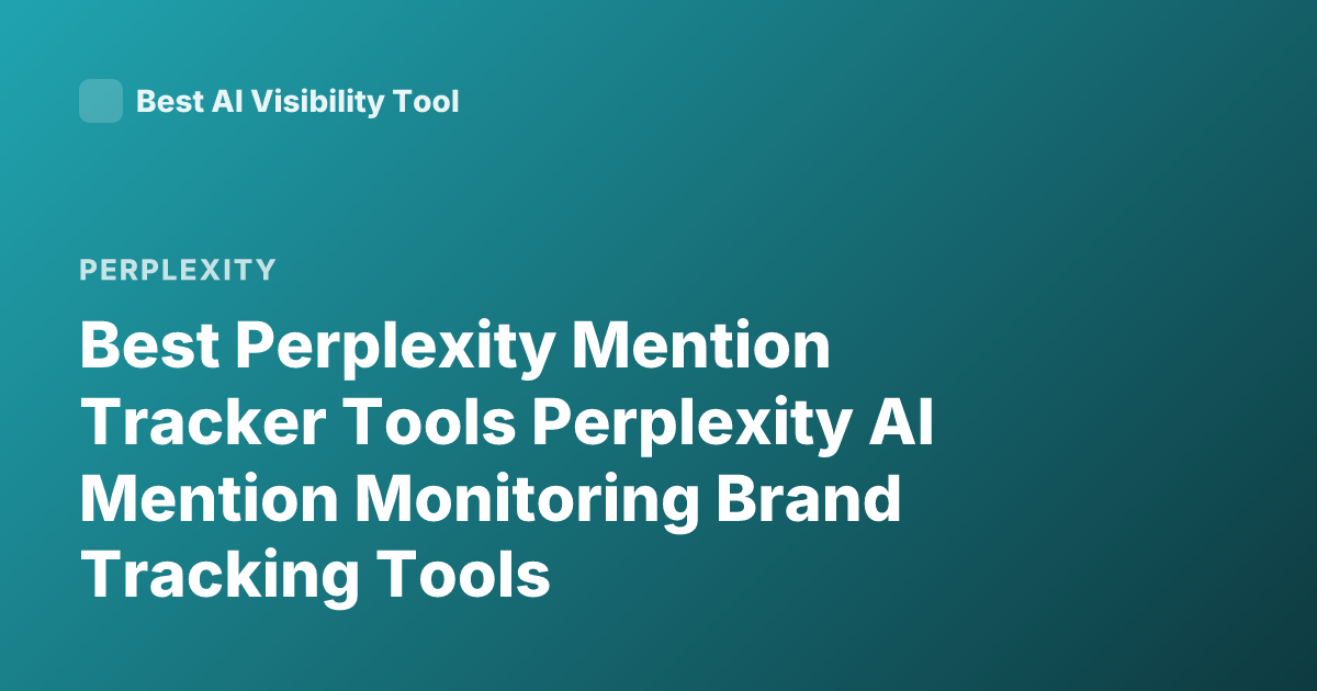 Best Perplexity Mention Tracker Tools Perplexity AI Mention Monitoring Brand Tracking Tools