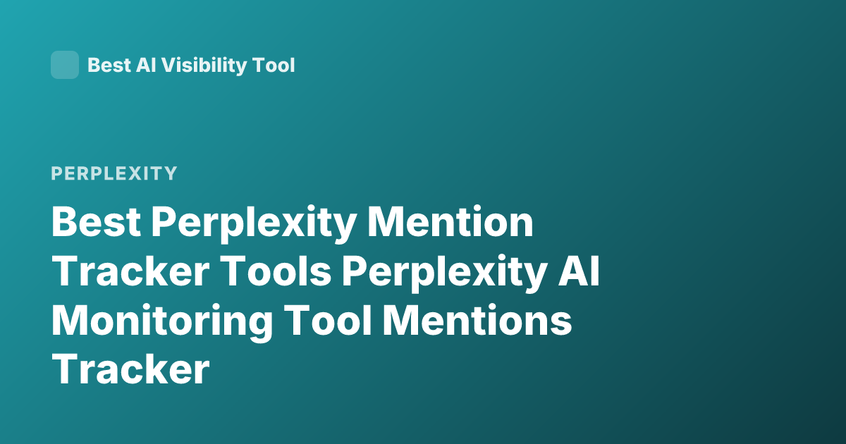 Best Perplexity Mention Tracker Tools Perplexity AI Monitoring Tool Mentions Tracker