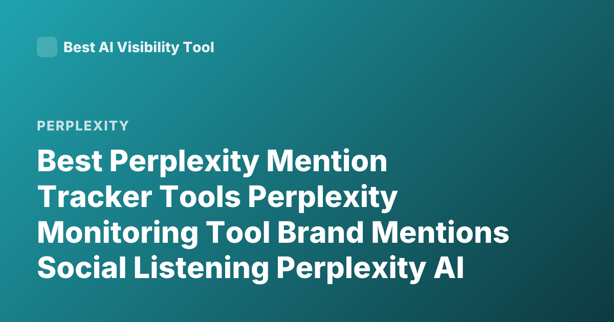 Best Perplexity Mention Tracker Tools Perplexity Monitoring Tool Brand Mentions Social Listening Perplexity AI Analytics