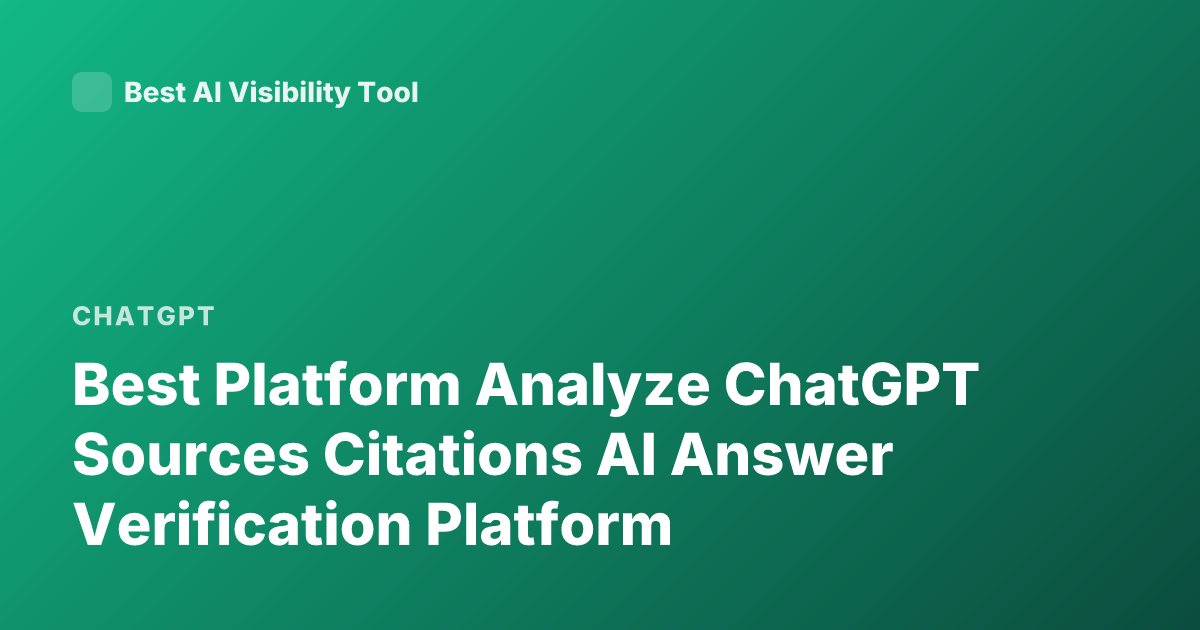 Best Platform Analyze ChatGPT Sources Citations AI Answer Verification Platform