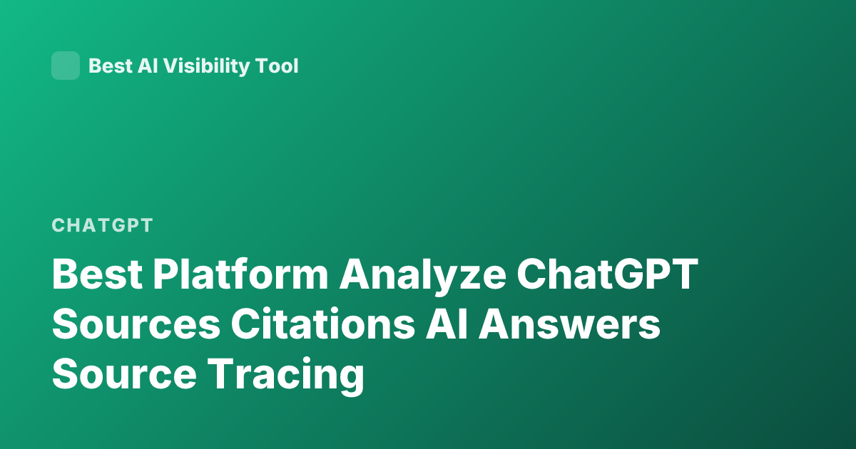 Best Platform Analyze ChatGPT Sources Citations AI Answers Source Tracing