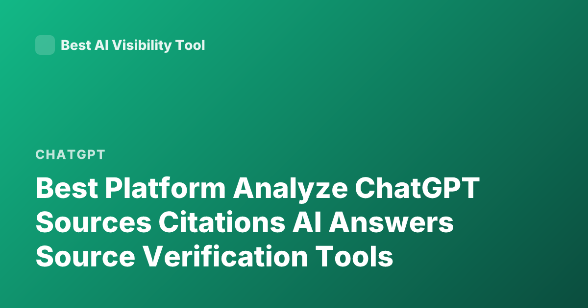Best Platform Analyze ChatGPT Sources Citations AI Answers Source Verification Tools