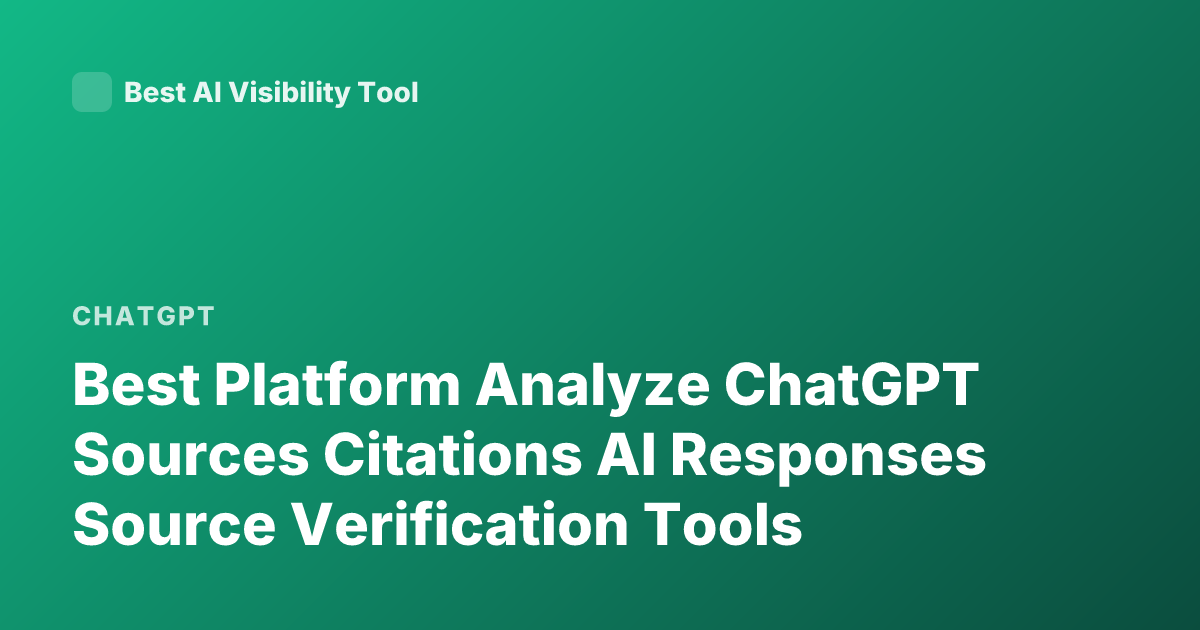 Best Platform Analyze ChatGPT Sources Citations AI Responses Source Verification Tools