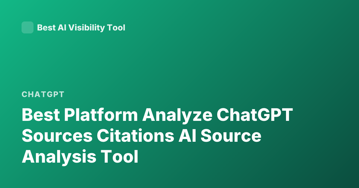 Best Platform Analyze ChatGPT Sources Citations AI Source Analysis Tool